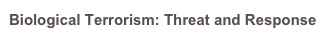 Biological Terrorism: Threat and Response