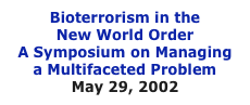 Bioterrorism in the  New World Order  A Symposium on Managing  a Multifaceted Problem May 29, 2002 